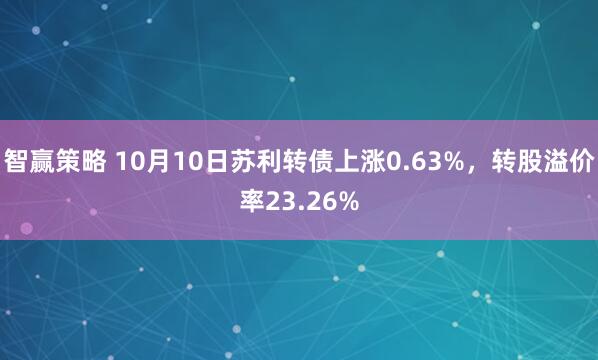 智赢策略 10月10日苏利转债上涨0.63%,转股溢价率23.26%